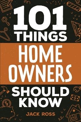 101 Things Home Owners Should Know - Jack Ross