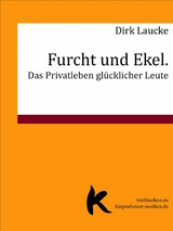 Furcht und Ekel. Das Privatleben glücklicher Leute - Dirk Laucke