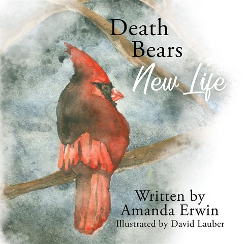 Death Bears New Life -  Amanda Erwin