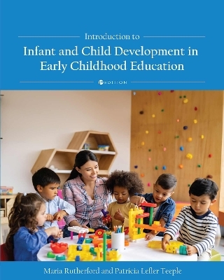 Introduction to Infant and Child Development in Early Childhood Education - Maria Rutherford, Patricia Lefler Teeple