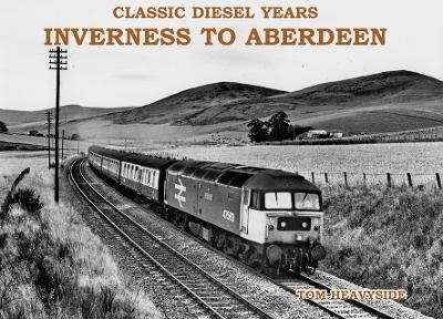 Classic Diesel Years: Inverness to Aberdeen - Tom Heavyside