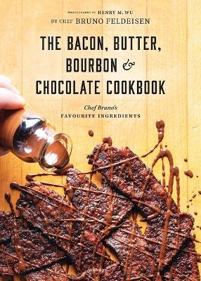 The Bacon, Butter, Bourbon and Chocolate Cookbook - Bruno Feldeisen