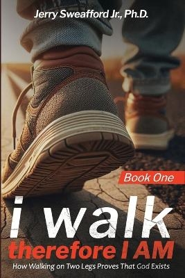 i walk therefore I AM - Jerry Sweafford