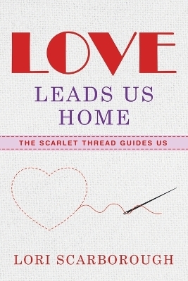 Love Leads Us Home - Lori Scarborough