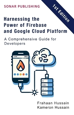 Harnessing the Power of Firebase and Google Cloud Platform - Kameron Hussain, Frahaan Hussain