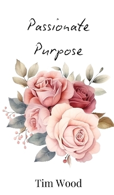 Passionate Purpose - Tim Wood