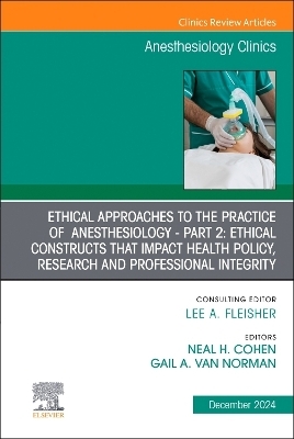 Ethical Approaches to the Practice of  Anesthesiology - Part 2: Ethical Constructs that Impact Health Policy, Research and Professional Integrity, An Issue of Anesthesiology Clinics - 