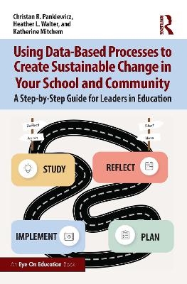 Using Data-Based Processes to Create Sustainable Change in Your School and Community - Christan R. Pankiewicz, Heather L. Walter, Katherine Mitchem