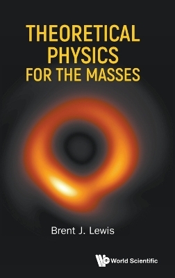 Theoretical Physics For The Masses - Brent J Lewis