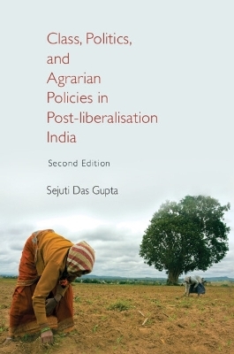 Class, Politics, and Agrarian Policies in Post-liberalisation India - Sejuti Das Gupta