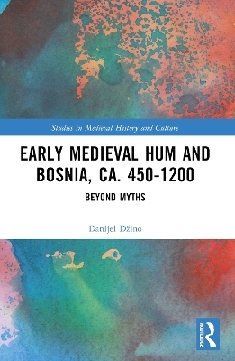 Early Medieval Hum and Bosnia, ca. 450-1200 - Danijel Džino