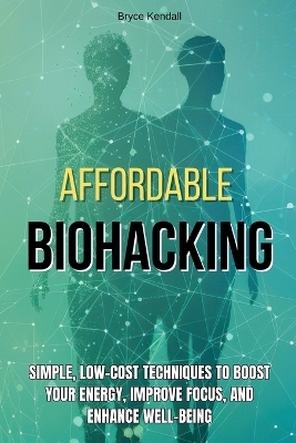 Affordable Biohacking - Bryce Kendall