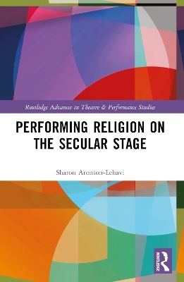 Performing Religion on the Secular Stage - Sharon Aronson-Lehavi