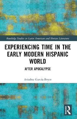 Experiencing Time in the Early Modern Hispanic World - Ariadna García-Bryce