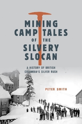 Mining Camp Tales of the Silvery Slocan - Peter Smith