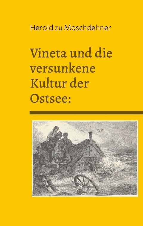 Vineta und die versunkene Kultur der Ostsee: - Herold zu Moschdehner