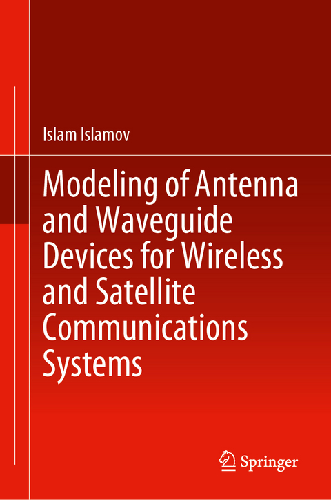 Modeling of Antenna and Waveguide Devices for Wireless and Satellite Communications Systems - Islam Islamov