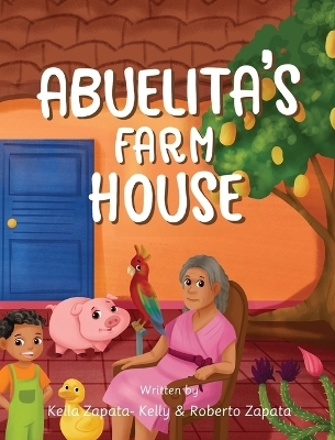 Abuelita's Farmhouse - Keila E Zapata-Kelly, Roberto Zapata