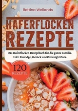 Haferflocken Rezepte- 120 Rezepte. - Bettina Weilands