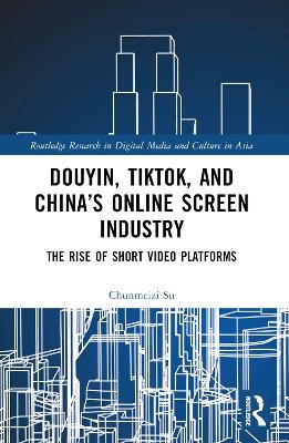 Douyin, TikTok and China’s Online Screen Industry - Chunmeizi Su