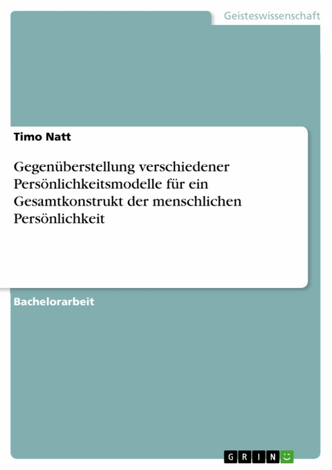 Gegenüberstellung verschiedener Persönlichkeitsmodelle für ein Gesamtkonstrukt der menschlichen Persönlichkeit - Timo Natt