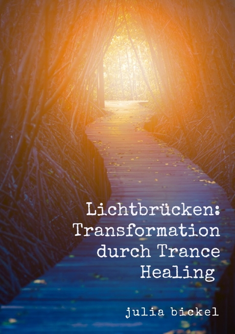 Lichtbrücken: Transformation durch Trance Healing - Julia Bickel