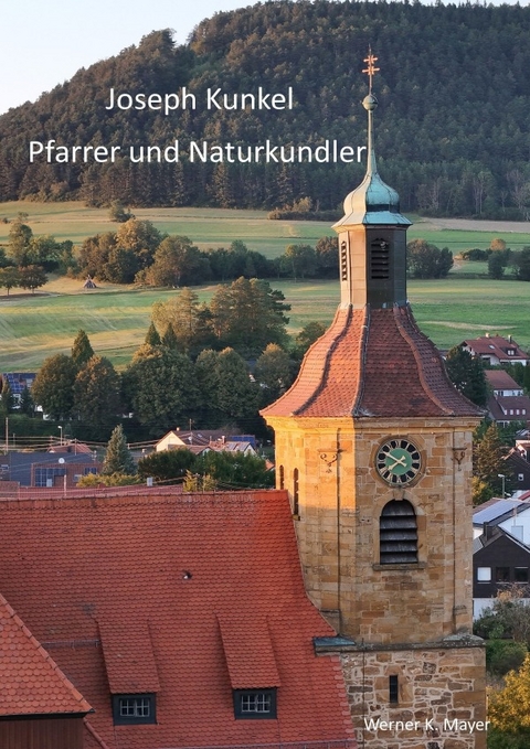 Joseph Kunkel - Pfarrer und Naturkundler - Werner K. Mayer