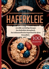 Haferkleie- 100 süße und deftige Rezepte - Björn Walther