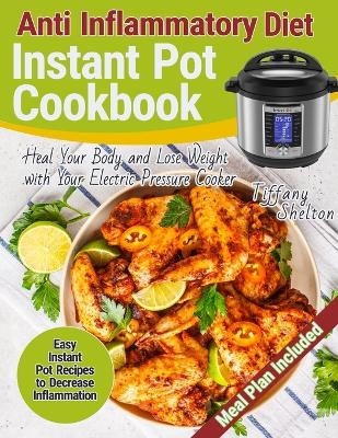 Anti Inflammatory Diet Instant Pot Cookbook - Tiffany Shelton