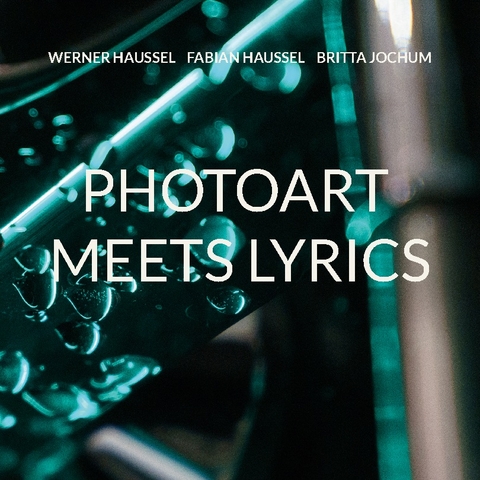 PhotoArt meets Lyrics - Werner Haussel, Fabian Haussel, Britta Jochum