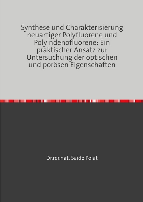 Synthese und Charakterisierung neuartiger Polyfluorene und Polyindenofluorene: Ein praktischer Ansatz zur Untersuchung der optischen und porösen Eigenschaften - Dr. rer. nat. Saide Polat