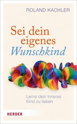 Sei dein eigenes Wunschkind - Roland Kachler