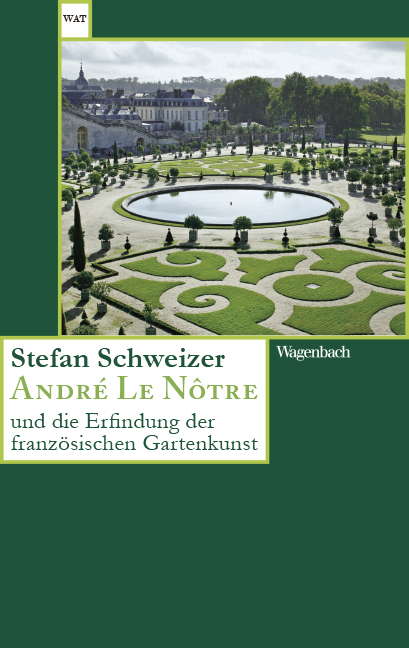 André Le Nôtre und die Erfindung der französischen Gartenkunst - Stefan Schweitzer