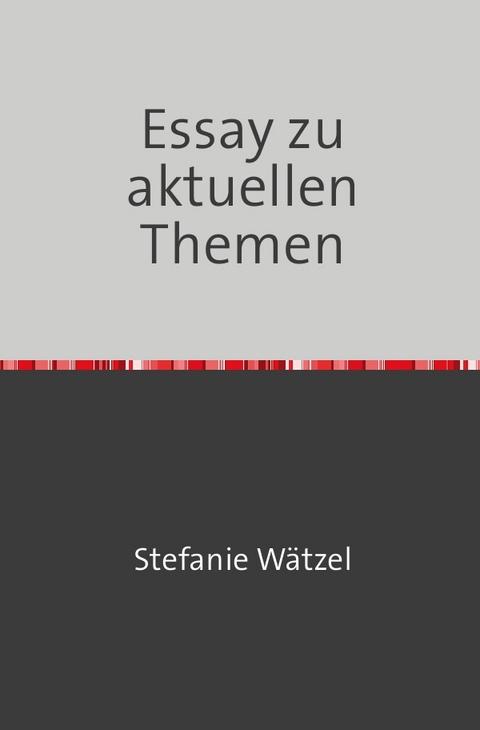 Essay zu aktuellen Themen - Stefanie Wätzel