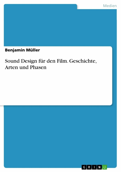 Sound Design für den Film. Geschichte, Arten und Phasen -  Benjamin Müller