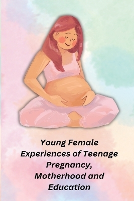 Young Female Experiences of Teenage Pregnancy, Motherhood and Education - Cali Clinton