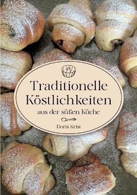 Traditionelle Köstlichkeiten aus der süßen Küche - Doris Krist