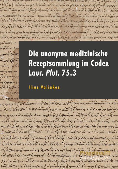 Die anonyme medizinische Rezeptsammlung im Codex Laur. Plut. 75.3 - Ilias Valiakos