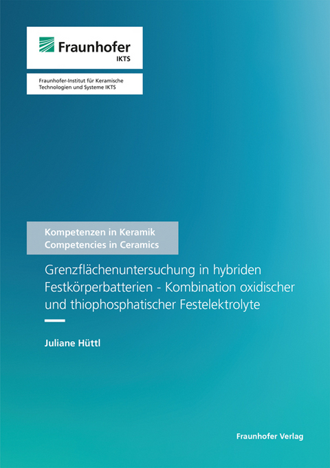 Grenzflächenuntersuchung in hybriden Festkörperbatterien - Kombination oxidischer und thiophosphatischer Festelektrolyte - Juliane Hüttl