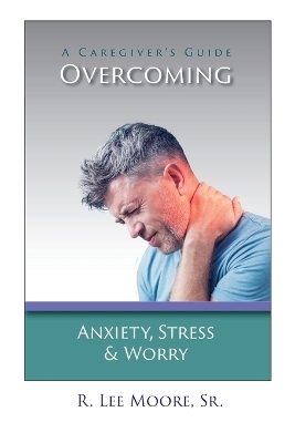 Overcoming Anxiety, Stress & Worry - R Lee Moore