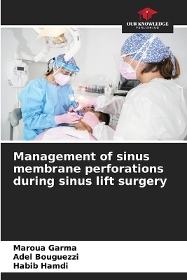 Management of sinus membrane perforations during sinus lift surgery - Maroua Garma, Adel Bouguezzi, Habib Hamdi