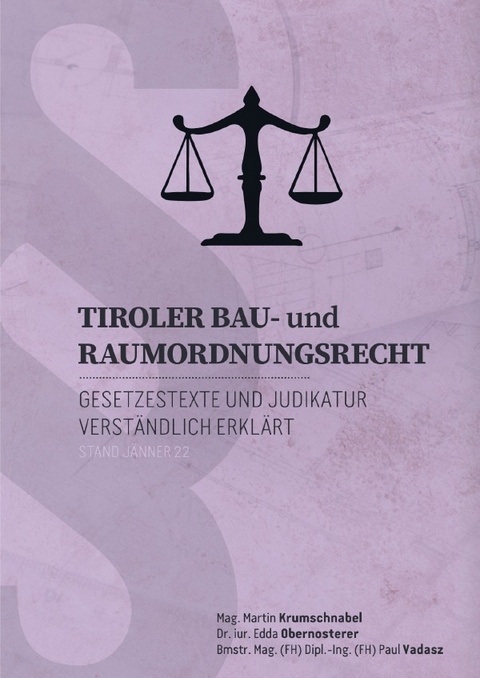 Recht verständlich erklärt / Tiroler Bau- und Raumordnungsrechtes - Mag. Martin Krumschnabel, Dr. Edda Obernosterer, Baumeister Mag. DI (FH) Paul Vadasz