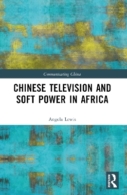 Chinese Television and Soft Power in Africa - Angela Lewis