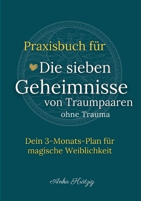 Praxisbuch für Die sieben Geheimnisse von Traumpaaren ohne Trauma - Anka Krätzig