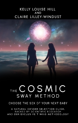 The Cosmic Sway Method - Choose the Sex of Your Next Baby: A natural gender selection guide, backed by scientific research and our exclusive timing methodology - Kelly Louise Hill, Claire Lilley-Windust