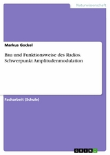 Bau und Funktionsweise des Radios. Schwerpunkt Amplitudenmodulation - Markus Gockel