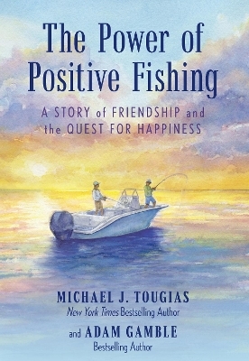 The Power of Positive Fishing - Michael J. Tougias, Adam Gamble