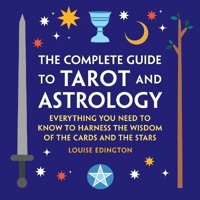 The Complete Guide to Tarot and Astrology - Louise Edington