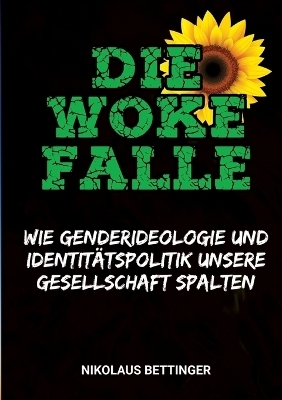 Die Woke-Falle - Wie Genderideologie und Identitätspolitik unsere Gesellschaft spalten - Nikolaus Bettinger