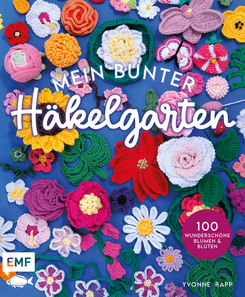 Mein bunter Häkelgarten – 100 wunderschöne Blumen und Blüten häkeln zum Dekorieren und Verschenken - Yvonne Rapp